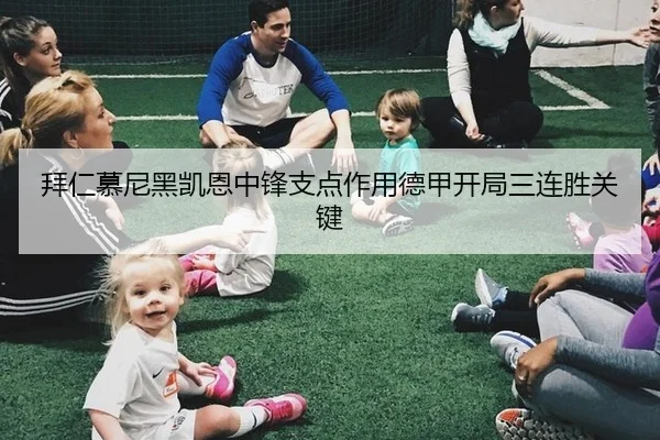 拜仁慕尼黑凯恩中锋支点作用德甲开局三连胜关键