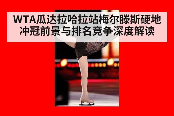 WTA瓜达拉哈拉站梅尔滕斯硬地冲冠前景与排名竞争深度解读